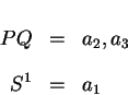 \begin{eqnarray*}PQ & = & a_2 , a_3 \\
S^1 & = & a_1
\end{eqnarray*}