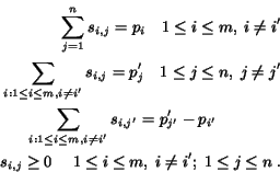 \begin{eqnarray*}
\sum_{j=1}^{n}s_{i,j}=p_i \quad 1\leq i\leq m, \; i\neq i'\\
...
...eq 0 \quad \; 1\leq i\leq m, \; i\neq i'; \; 1\leq j \leq n \; .
\end{eqnarray*}