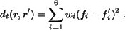 \begin{eqnarray*}
d_t(r, r')=\sum_{i=1}^{6}w_i(f_i-f'_{i})^2 \; .
\end{eqnarray*}