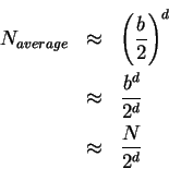 \begin{eqnarray*}N_{average} & \approx & {\left( \frac{b}{2} \right) }^d \\
& \approx & \frac{b^d}{2^d} \\
& \approx & \frac{N}{2^d}
\end{eqnarray*}